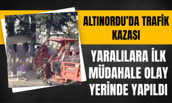 Altınordu’da Trafik Kazası: Yaralılara İlk Müdahale Olay Yerinde Yapıldı