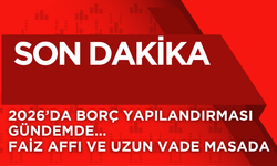2026’da Borç Yapılandırması Gündemde: Faiz Affı ve Uzun Vade Masada