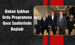 Bakan Işıkhan Ordu Programına Gece Saatlerinde Başladı
