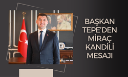 BAŞKAN TEPE’DEN MİRAÇ KANDİLİ MESAJI