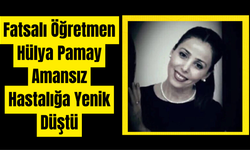 Fatsalı Öğretmen Hülya Pamay Amansız Hastalığa Yenik Düştü