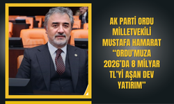 AK Parti Ordu Milletvekili Mustafa Hamarat: “Ordu’muza 2026’da 8 Milyar TL’yi Aşan Dev Yatırım”