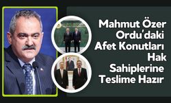 Mahmut Özer: Ordu’daki Afet Konutları Hak Sahiplerine Teslime Hazır