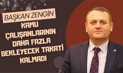 Zengin: Kamu Çalışanlarının Daha Fazla Bekleyecek Takati Kalmadı