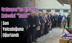 Orduspor’un Efsane Kalecisi “Rado” Son Yolculuğuna Uğurlandı