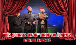 “Bir Şehnaz Oyun” Ordu’da İlk Kez Sahnelenecek