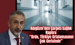 Adıgüzel’den Çarpıcı Sağlık Raporu: “Ordu, Türkiye Ortalamasının Çok Gerisinde”