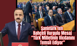 Şanlıtürk’ten Bahçeli’ye Vurgulu Mesaj: “Türk Milletinin Vicdanını Temsil Ediyor”