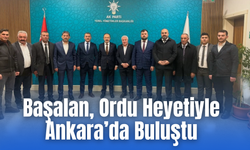 Başalan, Ordu Heyetiyle Ankara’da Buluştu