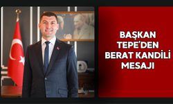 BAŞKAN TEPE’DEN BERAT KANDİLİ MESAJI
