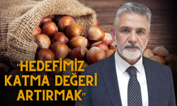 “Hedefimiz Katma Değeri Artırmak”