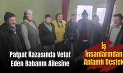 Patpat Kazasında Vefat Eden Babanın Ailesine İş İnsanlarından Anlamlı Destek