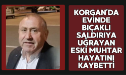 Korgan’da Evinde Bıçaklı Saldırıya Uğrayan Eski Muhtar Hayatını Kaybetti
