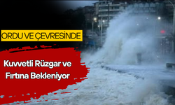 Ordu ve Çevresinde Kuvvetli Rüzgar ve Fırtına Bekleniyor