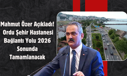Mahmut Özer Açıkladı: Ordu Şehir Hastanesi Bağlantı Yolu 2026 Sonunda Tamamlanacak