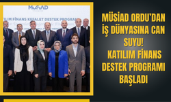 MÜSİAD Ordu’dan İş Dünyasına Can Suyu: Katılım Finans Destek Programı Başladı