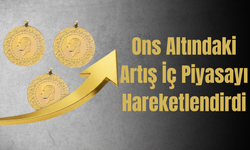 Ons Altındaki Artış İç Piyasayı Hareketlendirdi