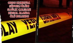ORDU KUMRU’DA ŞÜPHELİ ÖLÜM: SAĞLIK ÇALIŞANI KIRSAL ALANDA ÖLÜ BULUNDU