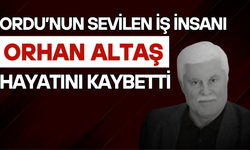 Ordu’nun Sevilen İş İnsanı Orhan Altaş Hayatını Kaybetti