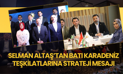 Selman Altaş’tan Batı Karadeniz Teşkilatlarına Strateji Mesajı