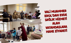 Vali Muammer Erol’dan Evde Sağlık Hizmeti Alan Vatandaşlara Hane Ziyareti