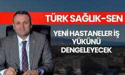 Türk Sağlık-Sen: Yeni Hastaneler İş Yükünü Dengeleyecek