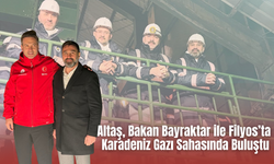 Altaş, Bakan Bayraktar ile Filyos’ta Karadeniz Gazı Sahasında Buluştu