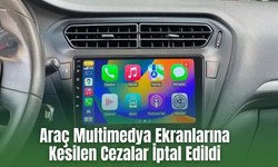 Araç Multimedya Ekranlarına Kesilen Cezalar İptal Edildi
