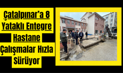 Çatalpınar’a 8 Yataklı Entegre Hastane: Çalışmalar Hızla Sürüyor