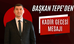 Başkan Tepe’den Kadir Gecesi Mesajı