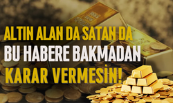 Altın Alan da Satan da Bu Habere Bakmadan Karar Vermesin!