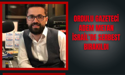 Ordulu Gazeteci Adem Metan İsrail’de Serbest Bırakıldı