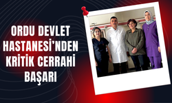 Ordu Devlet Hastanesi’nden Kritik Cerrahi Başarı