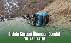 Ordulu Sürücü Ölümden Döndü! Tır Yan Yattı!