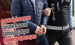 Ordulu İş İnsanının Turistik Arsasını Satmaya Çalışan Şebekeye Operasyon