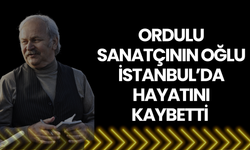 Ordulu Sanatçının Oğlu İstanbul’da Hayatını Kaybetti