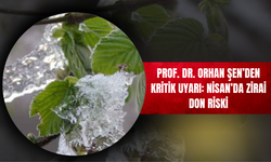 Prof. Dr. Orhan Şen’den Kritik Uyarı: Nisan’da Zirai Don Riski