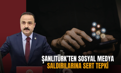 ŞANLITÜRK’TEN SOSYAL MEDYA SALDIRILARINA SERT TEPKİ