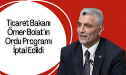 Ticaret Bakanı Ömer Bolat’ın Ordu Programı İptal Edildi