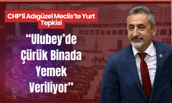 CHP’li Adıgüzel Meclis’te Yurt Tepkisi: “Ulubey’de Çürük Binada Yemek Veriliyor”