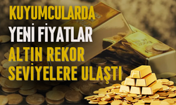 Kuyumcularda Yeni Fiyatlar: Altın Rekor Seviyelere Ulaştı