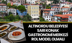 ALTINORDU BELEDİYESİ SARI KONAK GASTRONOMİ MERKEZİ ROL MODEL OLMALI