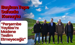 Başkan Tepe Sahada Konuştu: “Perşembe Yaylası’nı Madene Teslim Etmeyeceğiz”