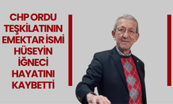 CHP Ordu Teşkilatının Emektar İsmi Hüseyin İğneci Hayatını Kaybetti