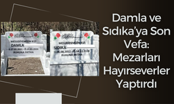 Damla ve Sıdıka’ya Son Vefa: Mezarları Hayırseverler Yaptırdı