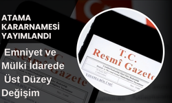 Atama Kararnamesi Yayımlandı: Emniyet ve Mülki İdarede Üst Düzey Değişim