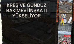 KREŞ VE GÜNDÜZ BAKIMEVİ İNŞAATI YÜKSELİYOR