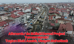 Altınordu’da Bülbül Deresi Projesi Tamamlandı: Taşkın Riski Azaldı, Ulaşım Rahatladı