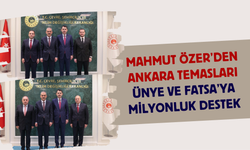 Mahmut Özer’den Ankara Temasları: Ünye ve Fatsa’ya Milyonluk Destek