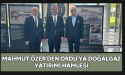 Mahmut Özer’den Ordu’ya Doğalgaz Yatırımı Hamlesi